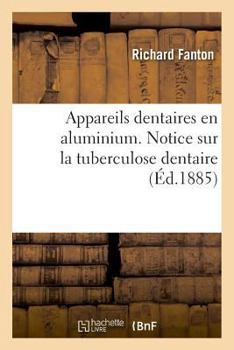 Appareils dentaires en aluminium. Notice sur la tuberculose dentaire