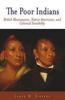 Paperback The Poor Indians: British Missionaries, Native Americans, and Colonial Sensibility Book