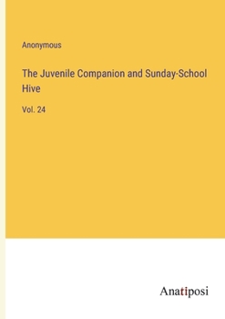 Paperback The Juvenile Companion and Sunday-School Hive: Vol. 24 Book