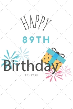 Happy 89th Birthday To You: 89th Birthday Gift / Journal / Notebook / Diary / Unique Greeting & Birthday Card Alternative