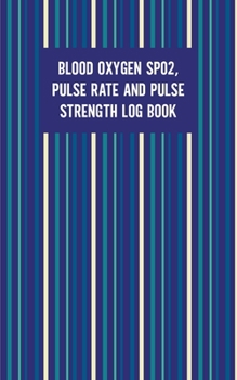 Paperback Blood Oxygen SPO2 Pulse Rate And Pulse Strength Log Book: Daily Record Health Keeper, 120 Pages, 5" x 8" Pocket Size Notebook Book