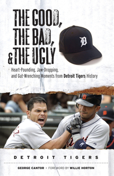 Hardcover The Good, the Bad, & the Ugly: Detroit Tigers: Heart-Pounding, Jaw-Dropping, and Gut-Wrenching Moments from Detroit Tigers History Book