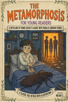 The Metamorphosis : For Young Readers: A simplified and illustrated retelling of Franz Kafka’s classic novel with Modern Parallel Stories- A Classic ... with Illustrations : Adapted by Milind S