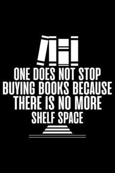 Paperback One Does Not Stop Buying Books Because There Is No More Shelf Space: Books Lover Journal Notebook - Reading Book Lover Gifts - Gifts for Librarian Not Book