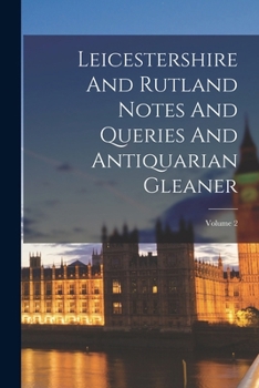 Paperback Leicestershire And Rutland Notes And Queries And Antiquarian Gleaner; Volume 2 Book