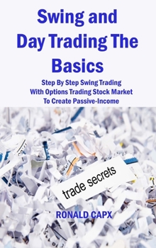 Hardcover Swing and Day Trading The Basics: Step By Step Swing Trading With Options Trading Stock Market To Create Passive-Income Book