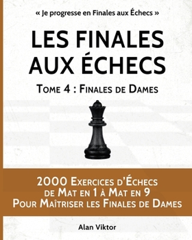 Paperback Les Finales aux Échecs, Tome 4: Finales de Dames: 2000 Exercices d'Échecs de Mat en 1 à 9, Pour Maîtriser les Finales de Dames [French] Book