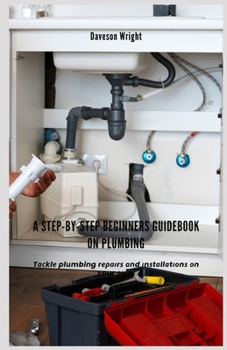 Paperback A Step-by-Step Beginners Guidebook on Plumbing: T&#1072;&#1089;kl&#1077; plumbing r&#1077;&#1088;&#1072;&#1110;r&#1109; &#1072;nd &#1110;n&#1109;t&#10 Book