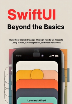 Paperback SwiftUI Beyond the Basics: Build Real-World iOS Apps Through Hands-On Projects Using MVVM, API Integration, and Data Persistence Book