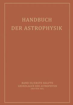 Paperback Handbuch Der Astrophysik: Band III / Erste Hälfte Grundlagen Der Astrophysik Dritter Teil [German] Book