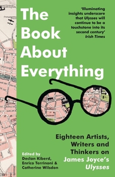 Paperback The Book about Everything: Eighteen Artists, Writers and Thinkers on James Joyce's Ulysses Book