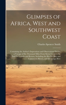 Hardcover Glimpses of Africa, West and Southwest Coast: Containing the Author's Impressions and Observations During a Voyage of Six Thousand Miles From Sierra L Book