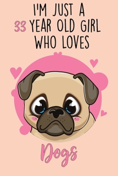 I'm Just A 33 Year Old Girl Who Loves Dogs: 33 Year Old Gifts. 33th Birthday Gag Gift for Women And Girls. Suitable Notebook / Journal For Dog Lovers