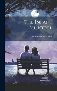 Hardcover The Infant Minstrel; Or, Poetry for Young Minds Book
