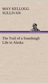 Hardcover The Trail of a Sourdough Life in Alaska Book