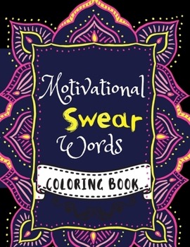 Motivational Swear Words Coloring Book: Swear word adult coloring book pages with stress relieving and relaxing designs!