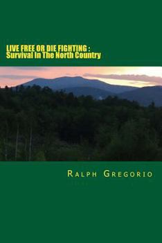 Paperback Live Free or Die Fighting: Survival In The North Country Book