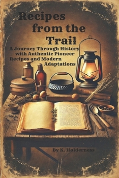 Paperback Recipes from the Trail: A Journey Through History with Authentic Pioneer Recipes and Modern Adaptations Book