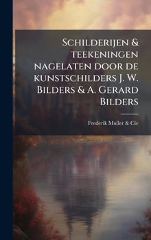 Schilderijen & teekeningen nagelaten door de kunstschilders J. W. Bilders & A. Gerard Bilders (Dutch Edition)