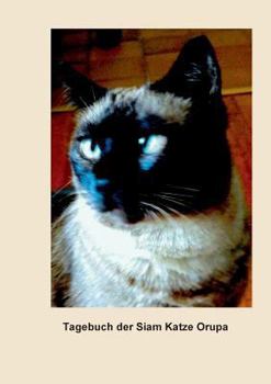 Paperback Tagebuch der Siam Katze Orupa: Erlebnisse und Gedanken einer Siam-Katze [German] Book