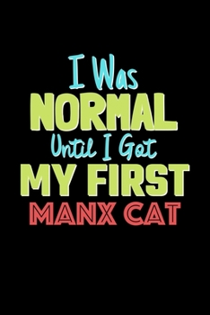 Paperback I Was Normal Until I Got My First Manx Cat Notebook - Manx Cat Lovers and Animals Owners: Lined Notebook / Journal Gift, 120 Pages, 6x9, Soft Cover, M Book