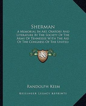 Paperback Sherman: A Memorial In Art, Oratory And Literature By The Society Of The Army Of Tennessee With The Aid Of The Congress Of The United States Of Americ Book