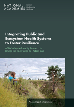 Paperback Integrating Public and Ecosystem Health Systems to Foster Resilience: A Workshop to Identify Research to Bridge the Knowledge-To-Action Gap: Proceedin Book