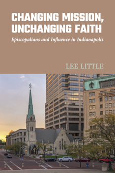 Hardcover Changing Mission, Unchanging Faith: Episcopalians and Influence in Indianapolis Book