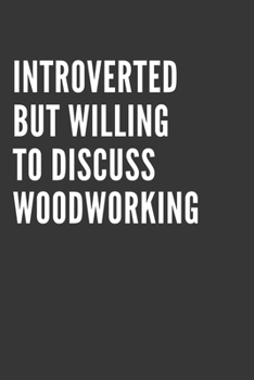 Paperback Introverted But Willing To Discuss Woodworking Notebook: Gift For Woodworking Lover, Lined Journal, 120 Pages, 6 x 9, Matte Finish Book