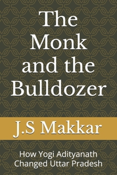 Paperback The Monk and the Bulldozer: How Yogi Adityanath Changed Uttar Pradesh Book
