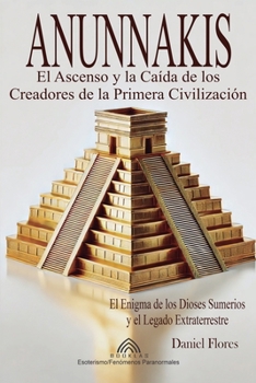 Paperback Anunnakis: El Ascenso y la Caída de los Creadores de la Primera Civilización [Spanish] Book
