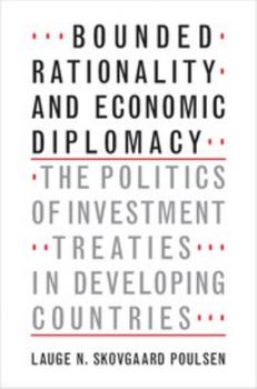 Hardcover Bounded Rationality and Economic Diplomacy: The Politics of Investment Treaties in Developing Countries Book