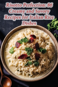 Paperback Risotto Perfection: 86 Creamy and Savory Recipes for Italian Rice Dishes Book