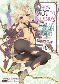 How NOT to Summon a Demon Lord, Light Novel Vol. 6 - Book #6 of the How NOT to Summon a Demon Lord (Light Novel)
