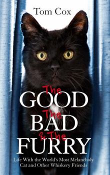 The Good, the Bad and the Furry: Life with the World's Most Melancholy Cat and Other Whiskery Friends - Book #3 of the Cat Man