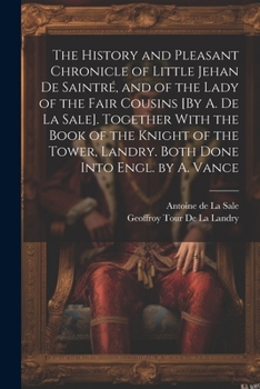 Paperback The History and Pleasant Chronicle of Little Jehan De Saintré, and of the Lady of the Fair Cousins [By A. De La Sale]. Together With the Book of the K Book