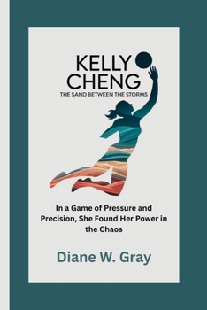 Paperback Kelly Cheng: The Sand Between the Storms: In a Game of Pressure and Precision, She Found Her Power in the Chaos Book