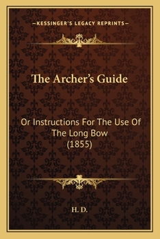 Paperback The Archer's Guide: Or Instructions For The Use Of The Long Bow (1855) Book