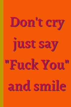 Paperback Don't Cry Just Say "Fu** You" And Smile - Notebook: signed Notebook/Journal Book to Write in, (6" x 9"), 100 Pages, (Gift For Friends, ... & Kids ) - Book