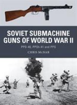 Soviet Submachine Guns of World War II: PPD-40, PPSh-41 and PPS - Book #33 of the Osprey Weapons