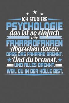Ich studiere Psychologie Das Ist So Einfach Wie Fahrradfahren. Abgesehen Davon, Dass Das Fahrrad brennt. Und Du Brennst. Und Alles Brennt. Weil Du In ... Jahr - 15x23cm (ca. DIN A5) (German Edition)