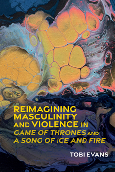 Paperback Reimagining Masculinity and Violence in 'Game of Thrones' and 'a Song of Ice and Fire' Book