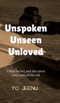 Hardcover Unspoken Unseen Unloved: I Bled for Her, and She Never Even Noticed the Ink Book