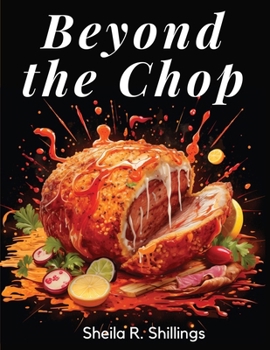 Paperback Beyond the Chop: Elevated Meat Dishes for Epicurean Enthusiasts Book