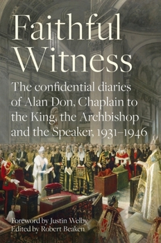 Hardcover Faithful Witness: The Confidential Diaries of Alan Don, Chaplain to the King, the Archbishop and the Speaker, 1931-1946, with a Foreword by Archbishop Book