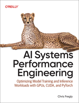 Paperback AI Systems Performance Engineering: Optimizing Model Training and Inference Workloads with Gpus, Cuda, and Pytorch Book