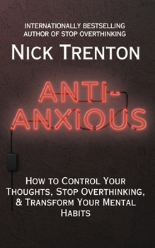 Paperback Anti-Anxious: How to Control Your Thoughts, Stop Overthinking, and Transform Your Mental Habits Book