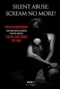 Paperback Silent Abuse: Scream NO MORE!: You're in Depression. You're Not Losing Your Mind. You're Just Doing the Time. Book 7 Book