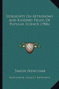 Paperback Sidelights On Astronomy And Kindred Fields Of Popular Science (1906) Book