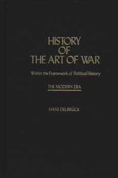 History of the Art of War Within the Framework of Political History: The Dawn of Modern Warfare Vol 4 (History of the Art of War) - Book #4 of the History of the Art of War